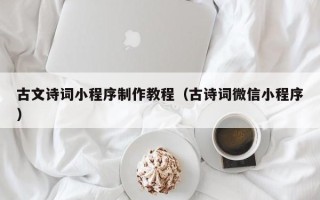 仁怀古文诗词小程序制作教程（古诗词微信小程序）