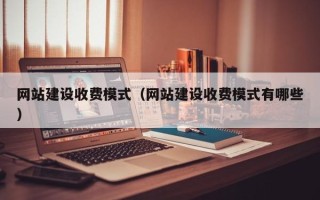 仁怀网站建设收费模式（网站建设收费模式有哪些）