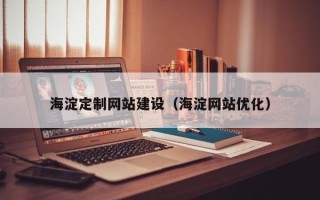 仁怀海淀定制网站建设（海淀网站优化）