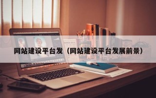 仁怀网站建设平台发（网站建设平台发展前景）